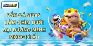 Bắn Cá SIU86 - Đắm Chìm Dưới Đại Dương Mênh Mông Bí Ẩn